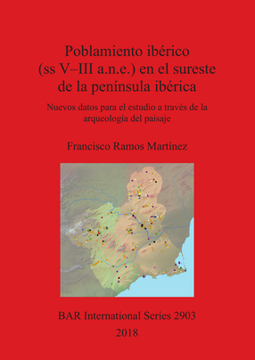 Cover image for Poblamiento ibérico (ss V-III a.n.e.) en el sureste de la península ibérica: Nuevos datos para el estudio a través de la arqueología del paisaje