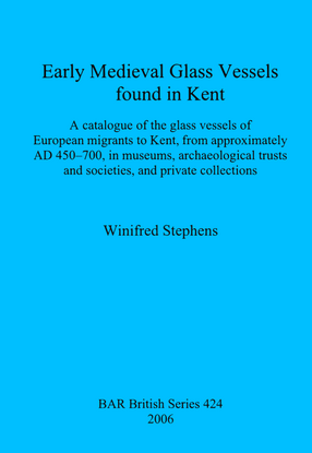 Cover image for Early Medieval Glass Vessels found in Kent: A catalogue of the glass vessels of European migrants to Kent, from approximately AD 450-700, in museums, archaeological trusts and societies, and private collections