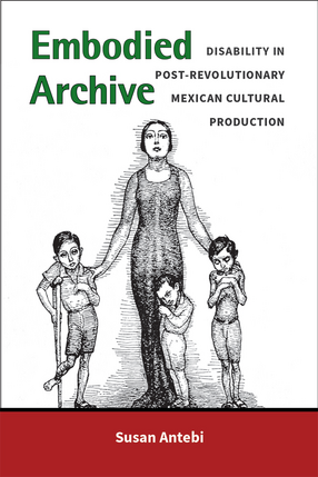 Cover image for Embodied Archive: Disability in Post-Revolutionary Mexican Cultural Production