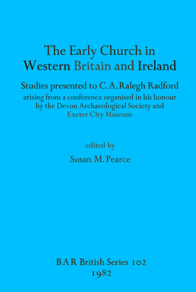 Cover image for The Early Church in Western Britain and Ireland: Studies presented to C.A. Ralegh Radford arising from a conference organised in his honour by the Devon Archaeological Society and Exeter City Museum