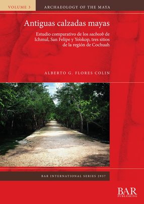 Cover image for Antiguas calzadas mayas: Estudio comparativo de los sacbeob de Ichmul, San Felipe y Yo&#39;okop, tres sitios de la región de Cochuah