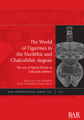 Cover image for The World of Figurines in the Neolithic and Chalcolithic Aegean: The case of Uğurlu Höyük on Gökçeada (Imbros)