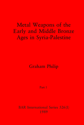 Cover image for Metal Weapons of the Early and Middle Bronze Ages in Syria-Palestine, Parts I and II