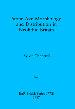 Cover image for Stone Axe Morphology and Distribution in Neolithic Britain, Parts i and ii