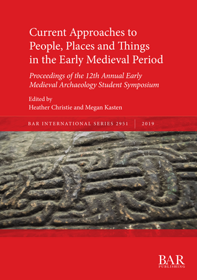Cover image for Current Approaches to People, Places and Things in the Early Medieval Period: Proceedings of the 12th Annual Early Medieval Archaeology Student Symposium