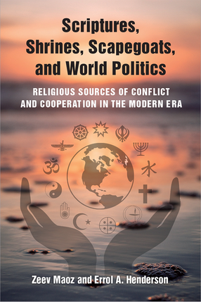 Cover image for Scriptures, Shrines, Scapegoats, and World Politics: Religious Sources of Conflict and Cooperation in the Modern Era