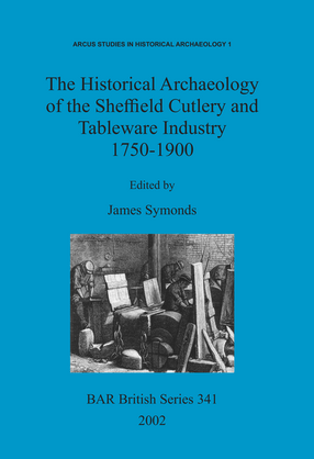 Cover image for The Historical Archaeology of the Sheffield Cutlery and Tableware Industry 1750-1900