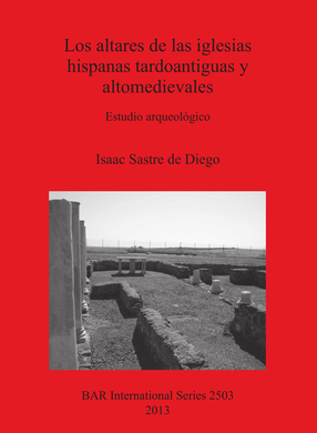 Cover image for Los altares de las iglesias hispanas tardoantiguas y altomedievales: Estudio arqueológico