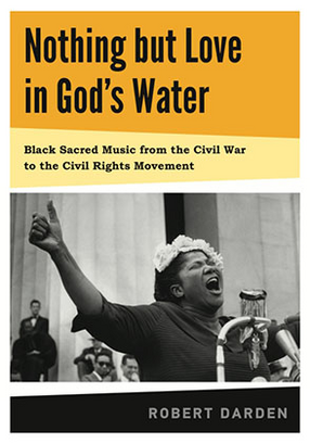 Cover image for Nothing but Love in God’s Water: Volume 1: Black Sacred Music from the Civil War to the Civil Rights Movement