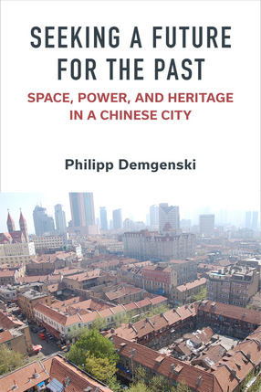 Cover image for Seeking a Future for the Past: Space, Power, and Heritage in a Chinese City