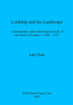 Cover image for Lordship and the Landscape: A documentary and archaeological study of the Honor of Dudley c. 1066-1322