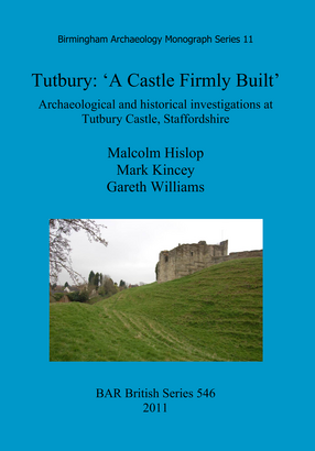 Cover image for Tutbury: &#39;A Castle Firmly Built&#39;: Archaeological and historical investigations at Tutbury Castle, Staffordshire