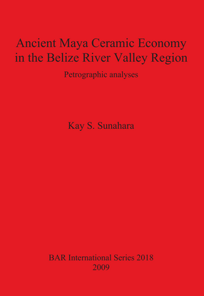 Cover image for Ancient Maya Ceramic Economy in the Belize River Valley Region: Petrographic analyses