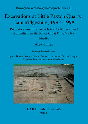 Cover image for Excavations at Little Paxton Quarry, Cambridgeshire, 1992-1998: Prehistoric and Romano-British Settlement and Agriculture in the River Great Ouse Valley