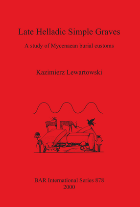 Cover image for Late Helladic Simple Graves: A study of Mycenaean burial customs