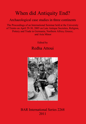 Cover image for When did Antiquity End?: Archaeological case studies in three continents: The Proceedings of an International Seminar held at the University of Trento on April 29-30, 2005 on Late Antique Societies, Religion, Pottery and Trade in Germania, Northern Africa, Greece, and Asia Minor