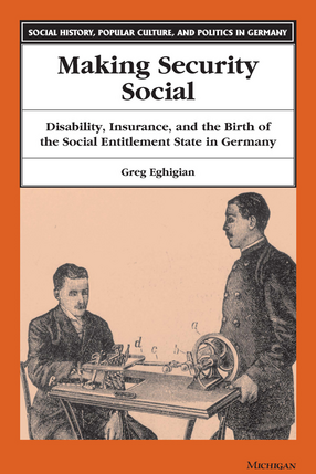 Cover image for Making Security Social: Disability, Insurance, and the Birth of the Social Entitlement State in Germany