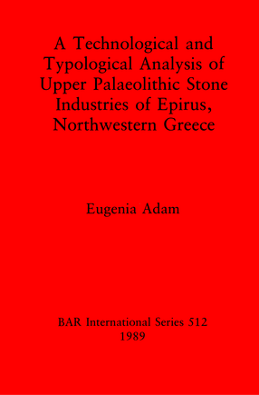 Cover image for A Technological and Typological Analysis of Upper Palaeolithic Stone Industries of Epirius, Northwestern Greece