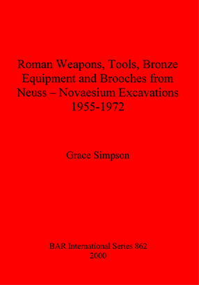 Cover image for Roman Weapons, Tools, Bronze Equipment and Brooches from Neuss - Novaesium Excavations 1955-1972