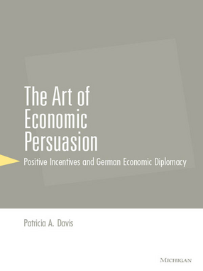 Cover image for The Art of Economic Persuasion: Positive Incentives and German Economic Diplomacy