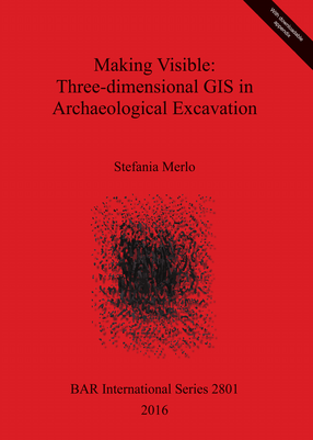 Cover image for Making Visible: Three-dimensional GIS in Archaeological Excavation