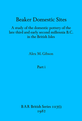 Cover image for Beaker Domestic Sites, Parts i and ii: A study of the domestic pottery of the late third and early second millennia B.C. in the British Isles