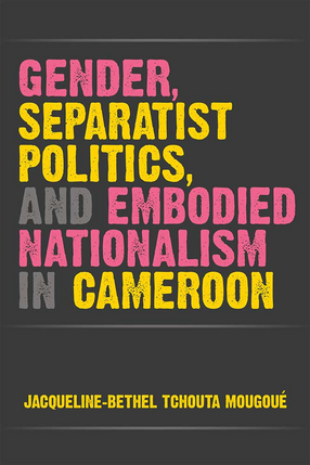 Cover image for Gender, Separatist Politics, and Embodied Nationalism in Cameroon