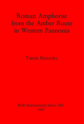 Cover image for Roman Amphorae from the Amber Route in Western Pannonia