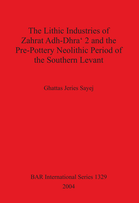 Cover image for The Lithic Industries of Zahrat Adh-Dhra&#39; 2 and the Pre-Pottery Neolithic Period of the Southern Levant