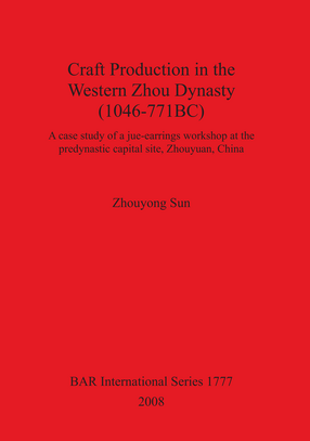 Cover image for Craft Production in the Western Zhou Dynasty (1046-771BC): A case study of a jue-earrings workshop at the predynastic capital site, Zhouyuan, China