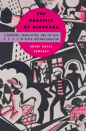 Cover image for The practice of diaspora: literature, translation, and the rise of Black internationalism