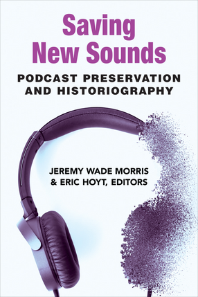 Cover image for Saving New Sounds: Podcast Preservation and Historiography